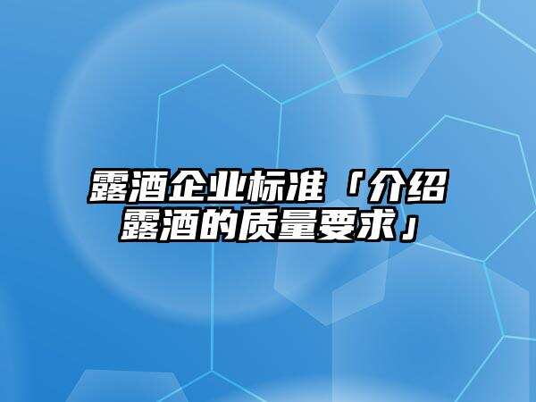 露酒企业标准「介绍露酒的质量要求」